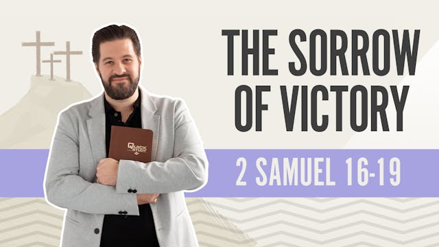 The Sorrow of Victory; 2 Samuel 16-19