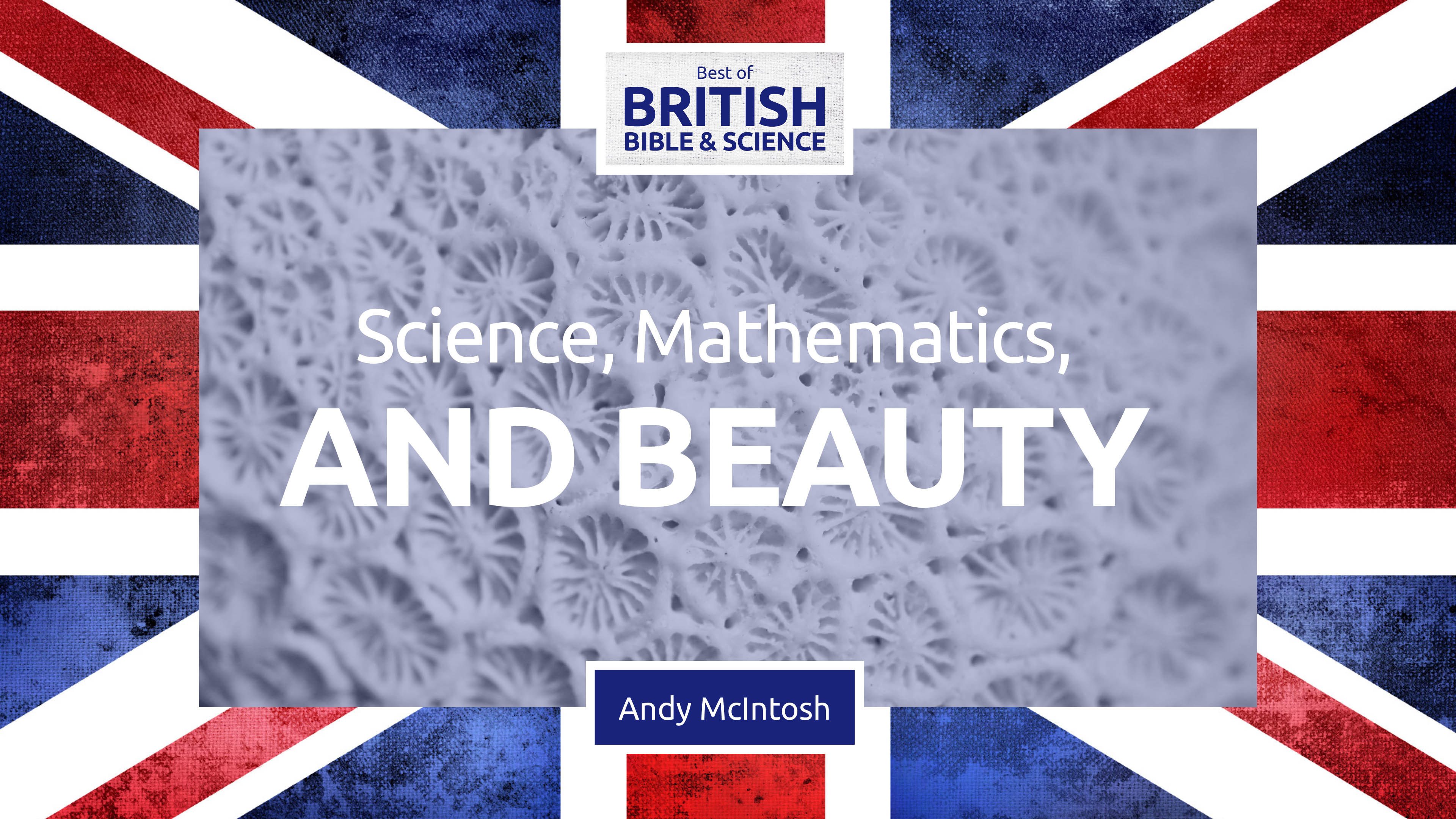Science, Mathematics, and Beauty - Prof. Andy McIntosh