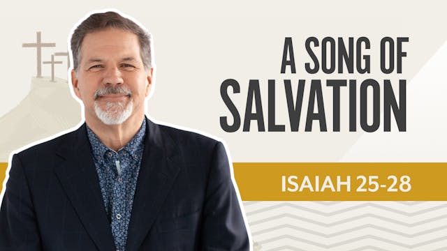 A Song of Salvation; Isaiah 25-28