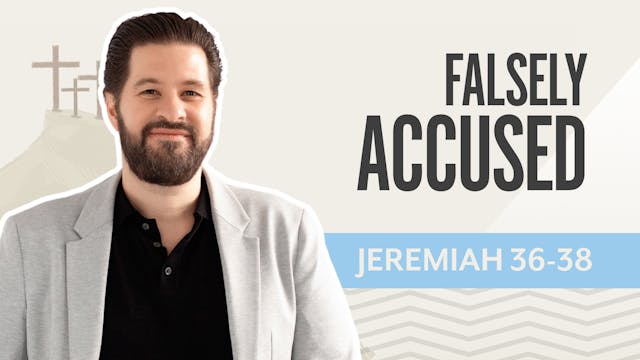 Falsely Accused; Jeremiah 36-38