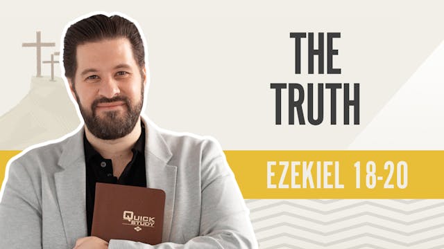 The Truth; Ezekiel 18-20