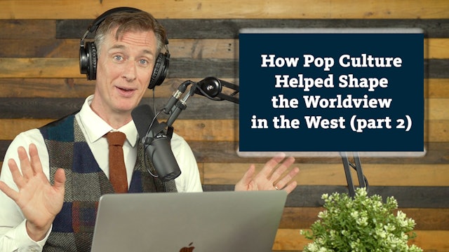 S5E8 How Pop Culture Helped Shape the Worldview in the West (part 2)