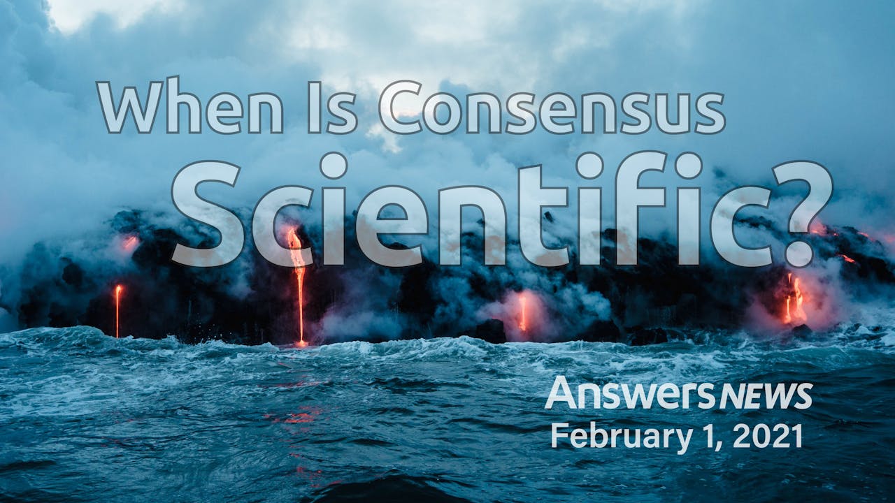 2/01 When Is Consensus Scientific? - 2021: January - March - Answers.tv