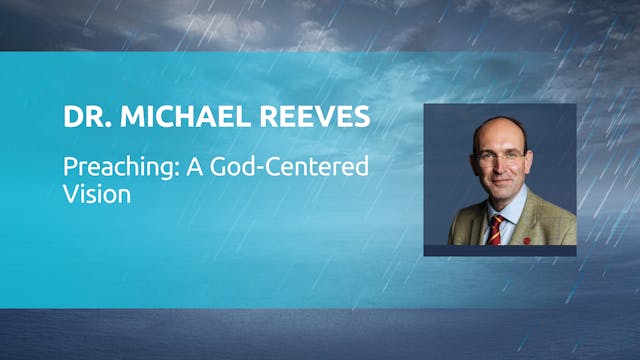 Dr. Michael Reeves: Preaching A God C...