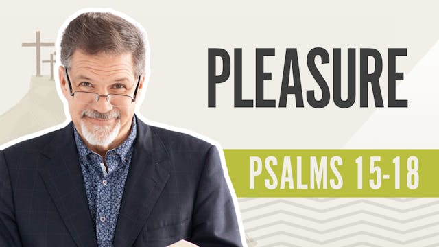 Pleasure; Psalms 15-18