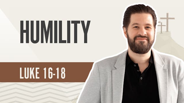 Humility; Luke 16-18