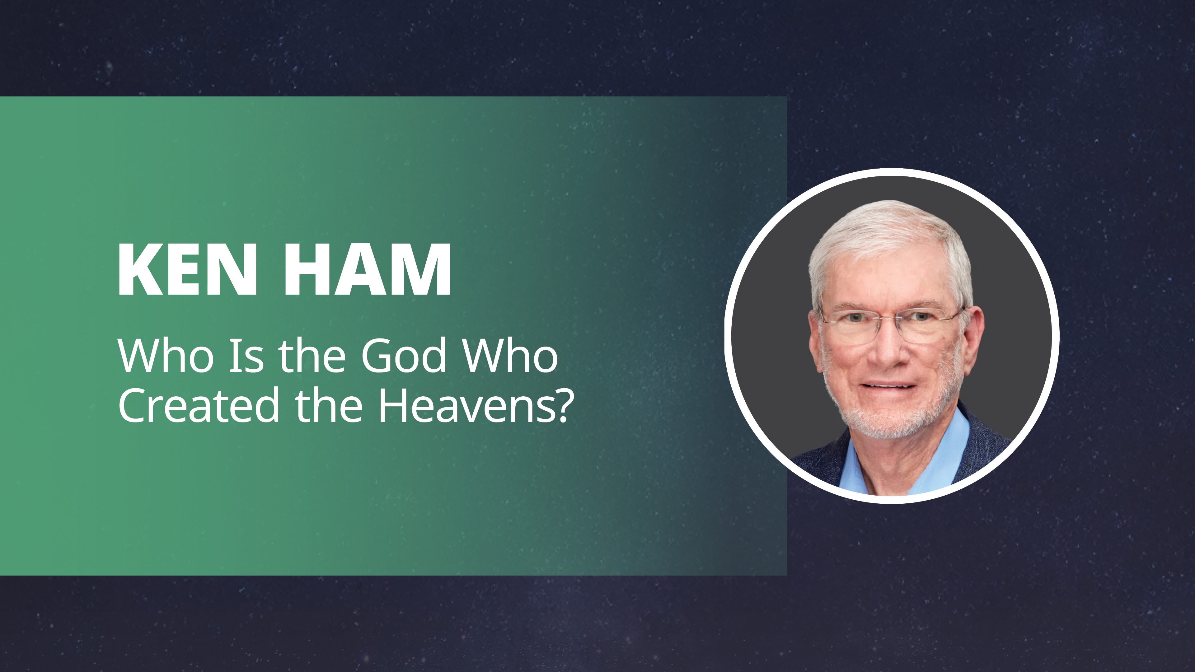 Ken Ham: Who Is the God Who Created the Heavens?