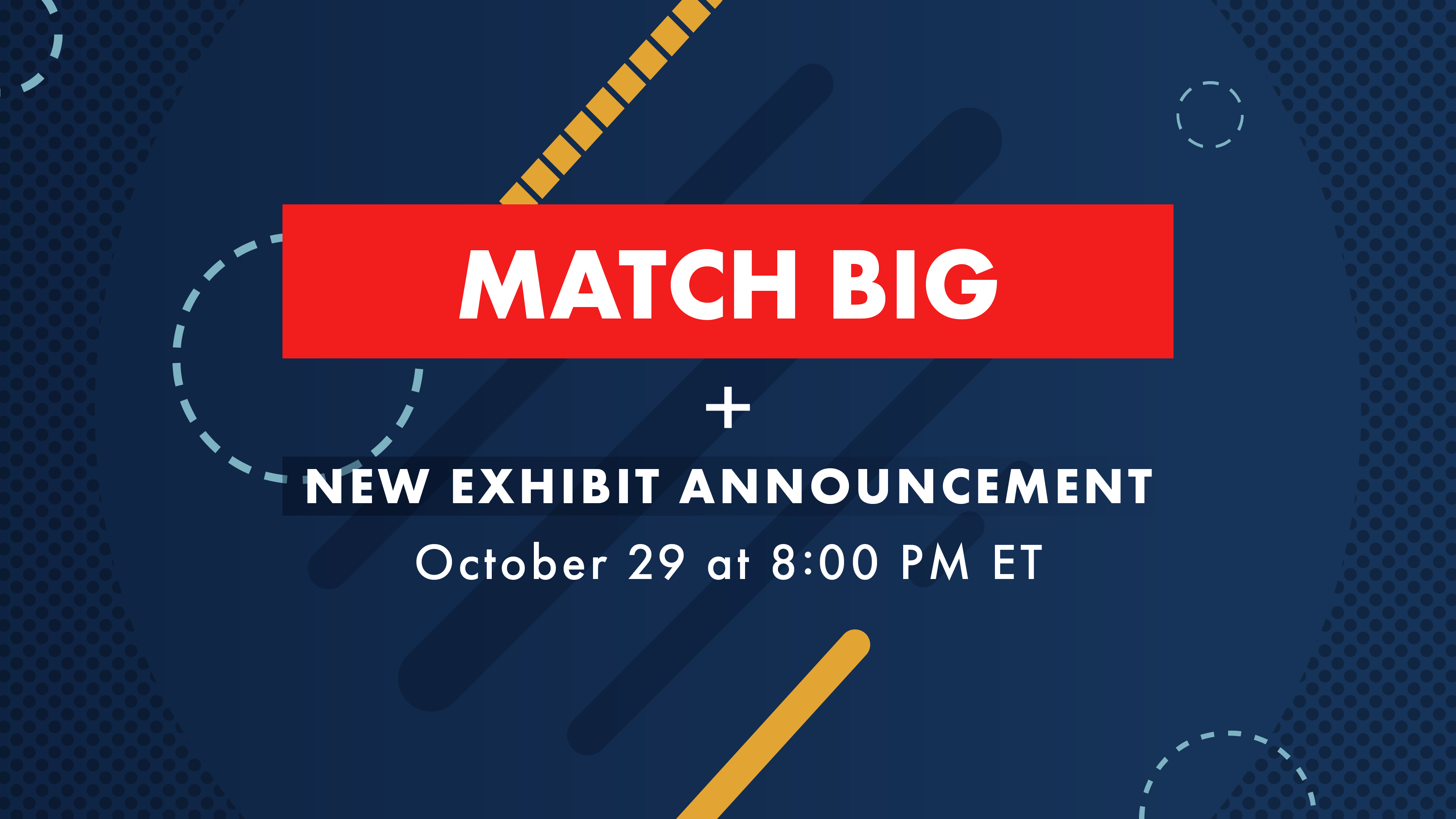 Match Big + New Exhibit