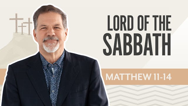 Lord of the Sabbath; Matthew 11-14