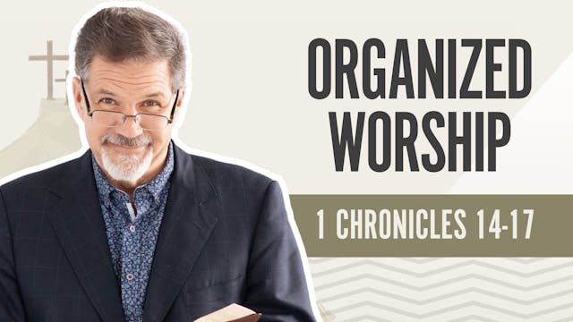 Organized Worship; 1 Chronicles 14-17