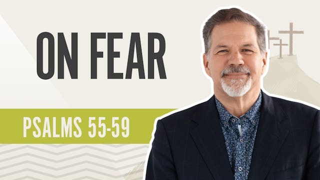 On Fear; Psalms 55-59