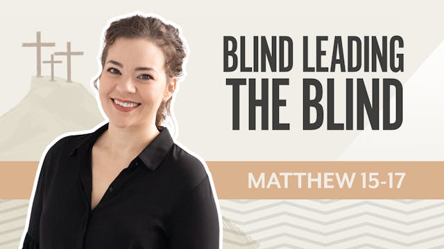 Blind Leading the Blind; Matthew 15-17