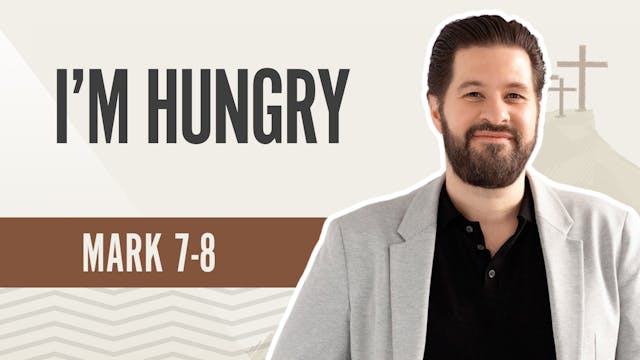 I'm Hungry; Mark 7-8