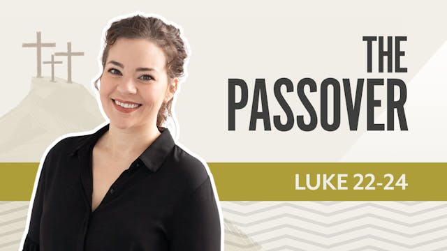The Passover; Luke  22-24