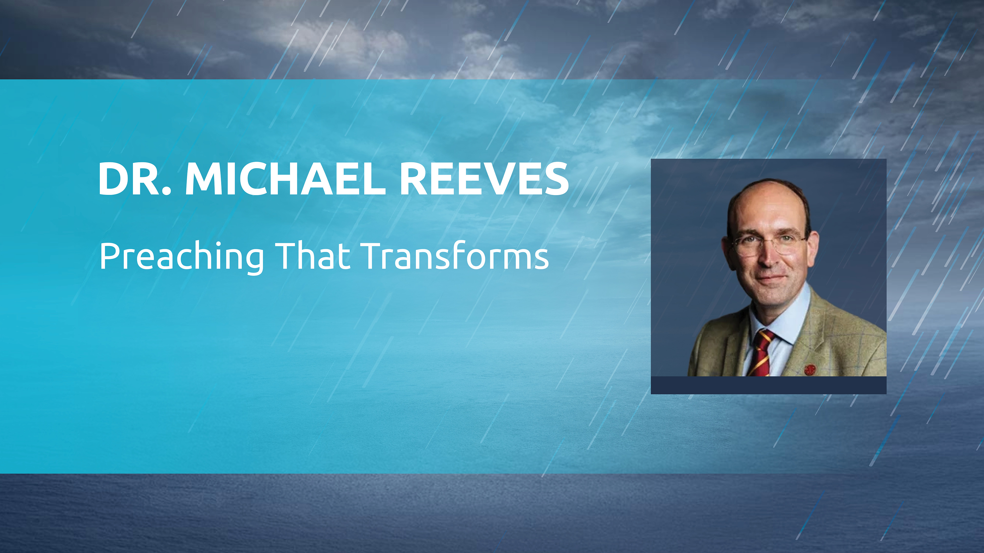 Dr. Michael Reeves: Preaching That Transforms