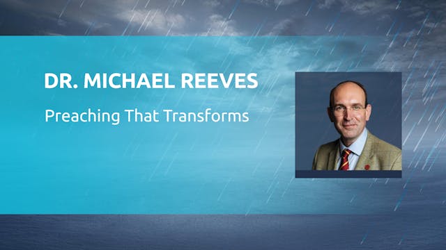 Dr. Michael Reeves: Preaching That Tr...