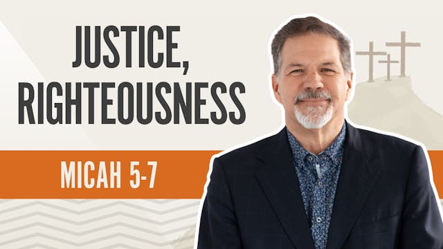 Justice, Righteousness; Micah 5-7