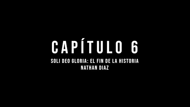 Capítulo 6 – Soli Deo Gloria: El fin de la historia