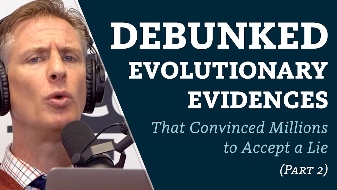 S7E31 Debunked evolutionary evidences that convinced millions to accept ...