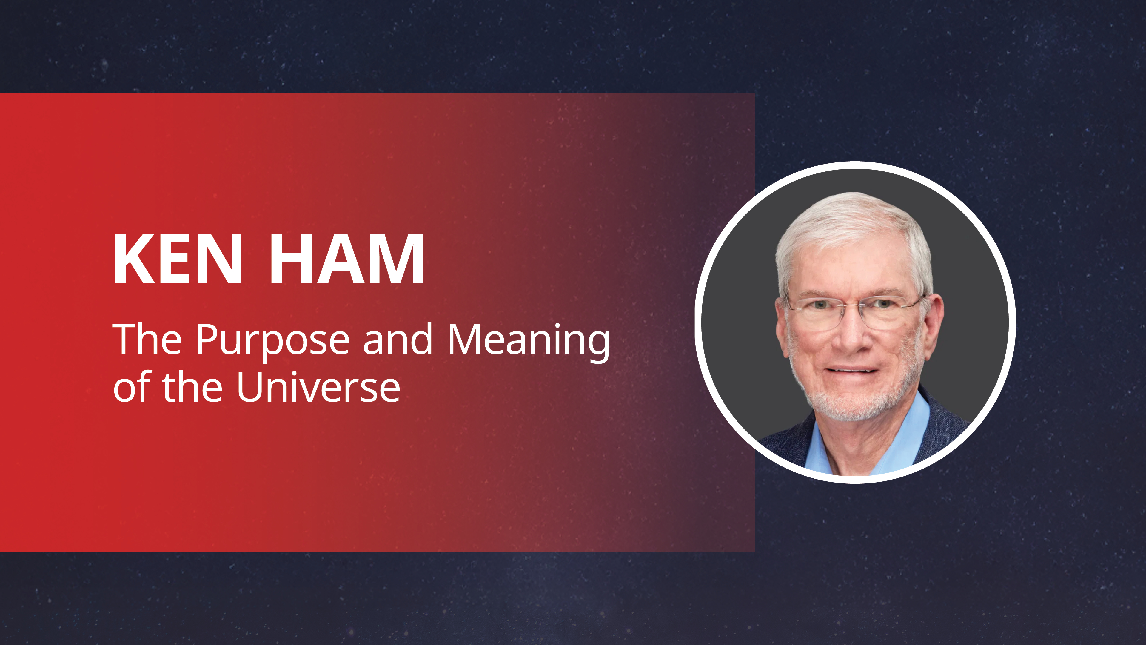 Ken Ham / The Purpose and Meaning of the Universe