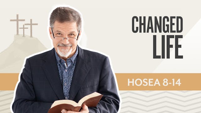 Changed Life; Hosea 8-14