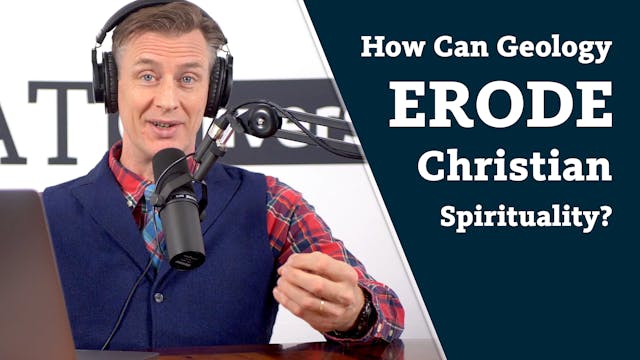 S7E5 How Can Geology Erode Christian ...