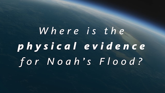 S1E4 The Genesis Account: Where is the physical evidence for Noah’s Flood?