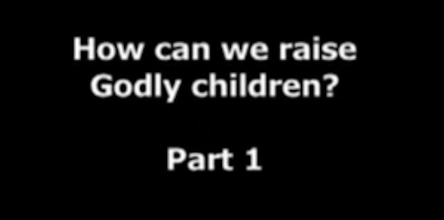 How Can We Raise Godly Children? Part 1