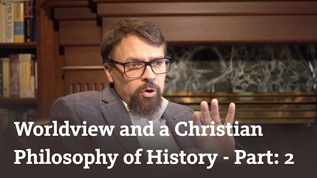 Worldview and a Christian Philosophy of History (part 2)
