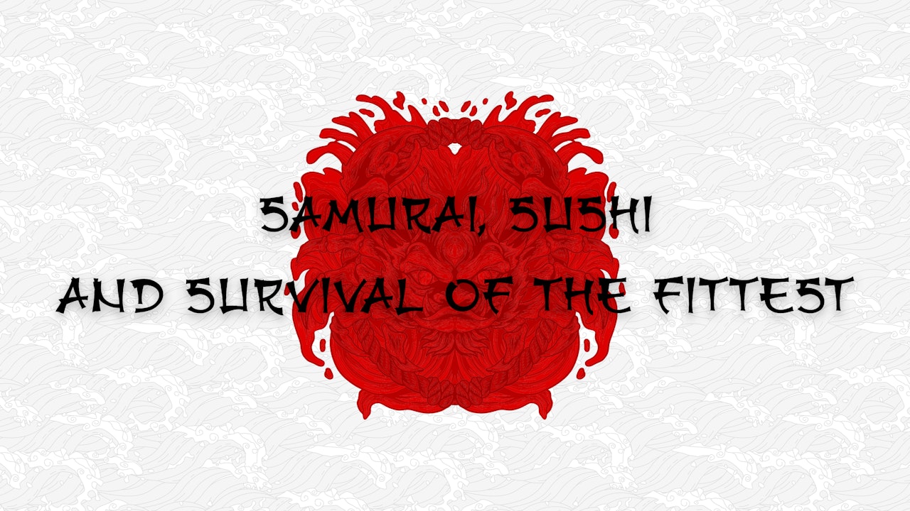 Samurai, Sushi, and Survival of the Fittest