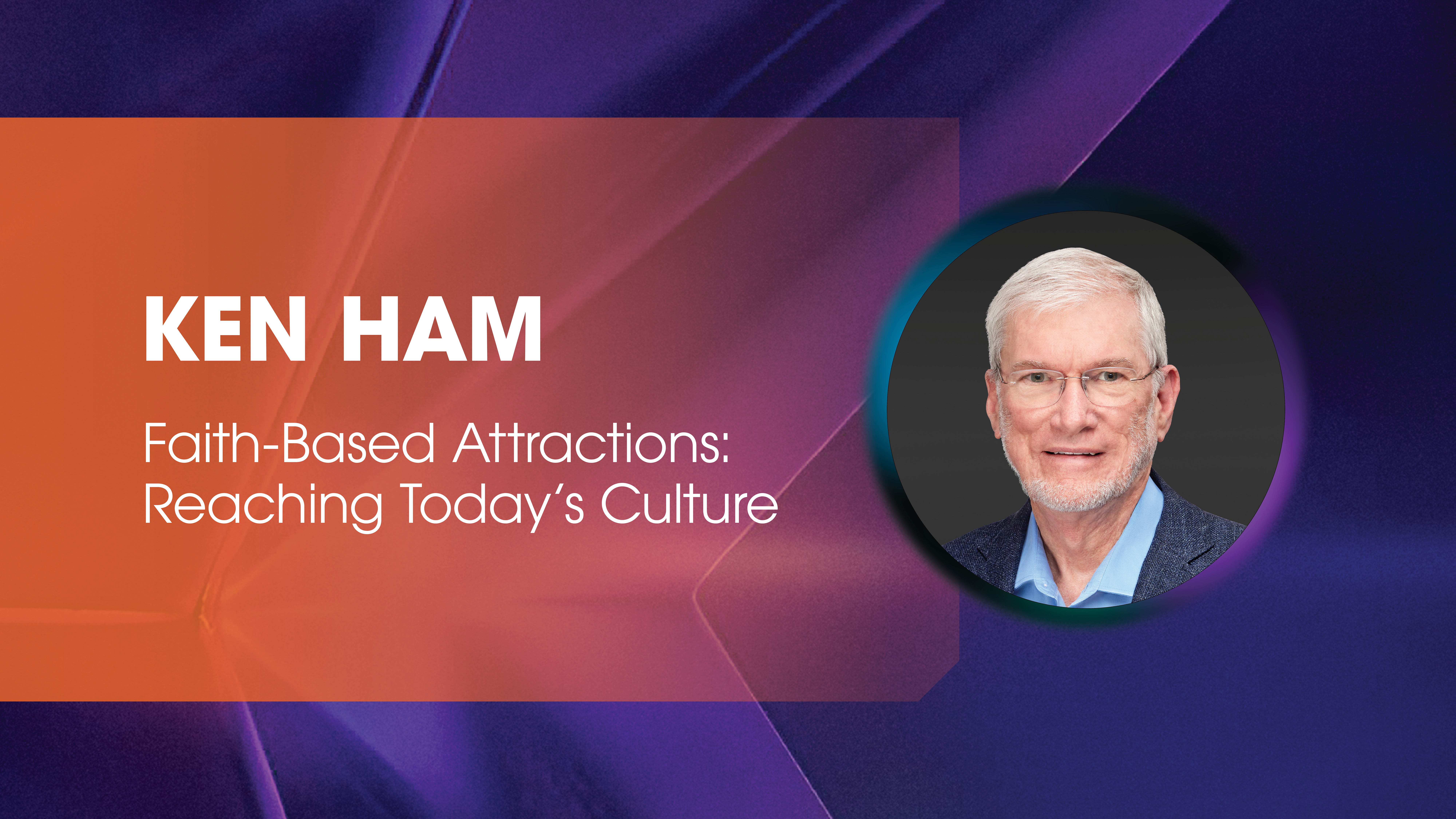 Ken Ham: Faith Based Attractions: Reaching Today's Culture
