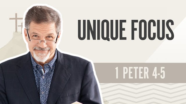 Unique Focus; 1 Peter 4-5