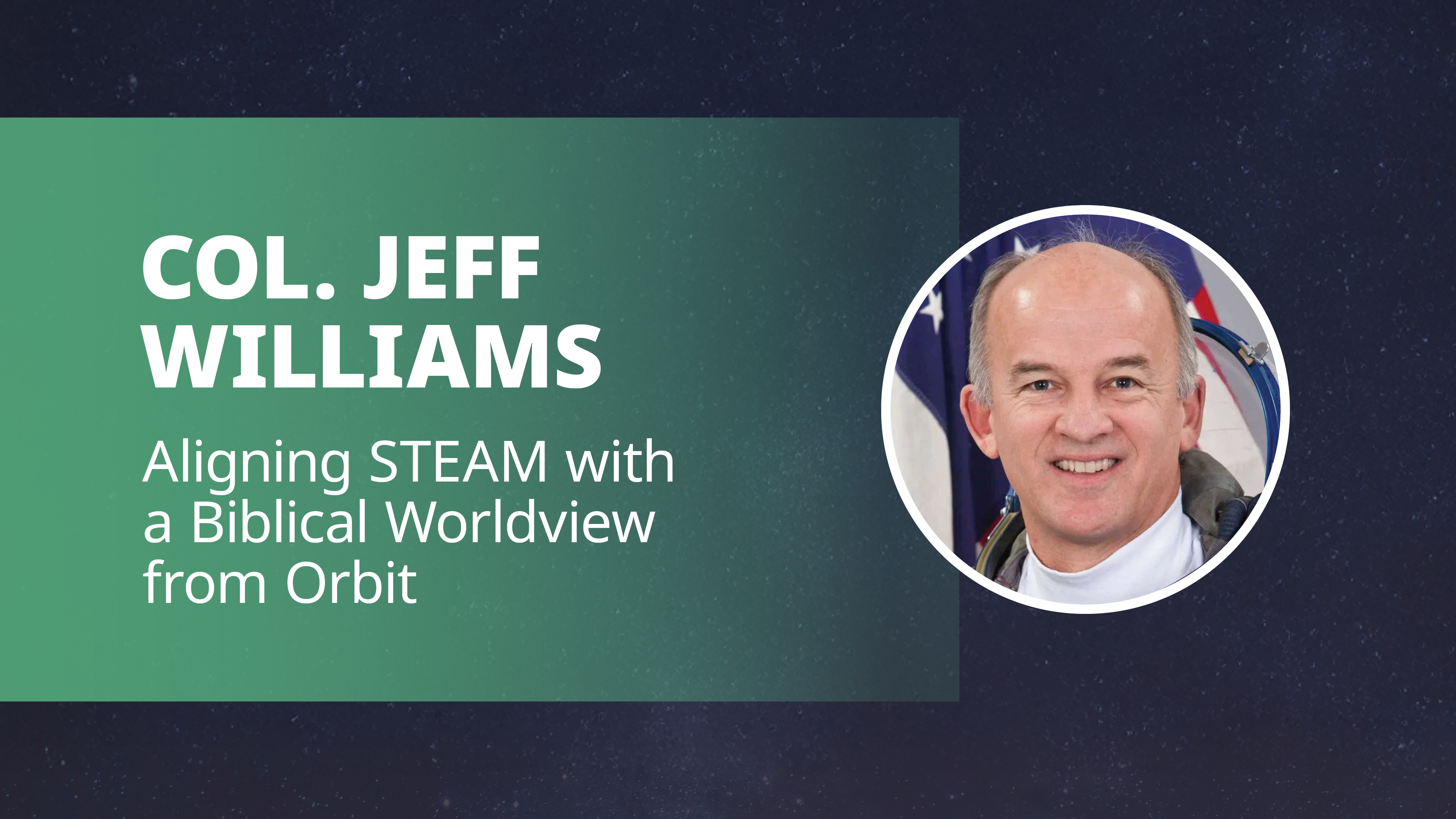 Jeff Williams: Aligning STEAM With a Biblical Worldview From Orbit