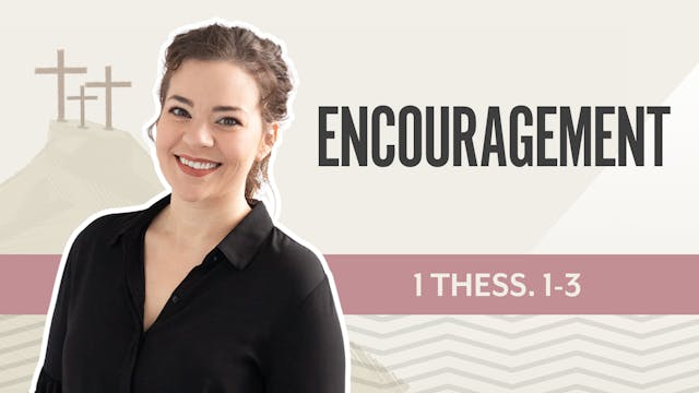 Encouragement; 1 Thessalonians 1-3