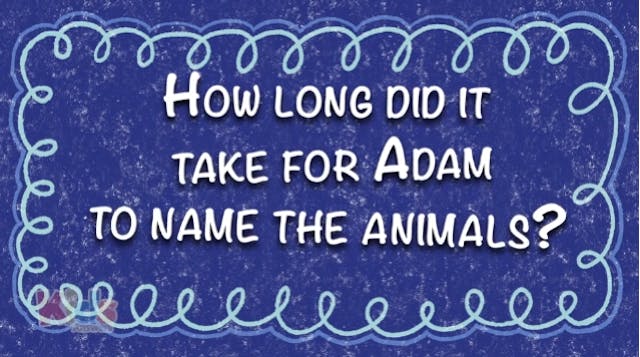 How Long Did It Take for Adam to Name...