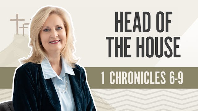 Head of the House; 1 Chronicles 6-9