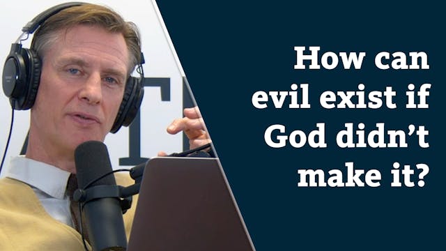 S8E8 How can evil exist if God didn’t...