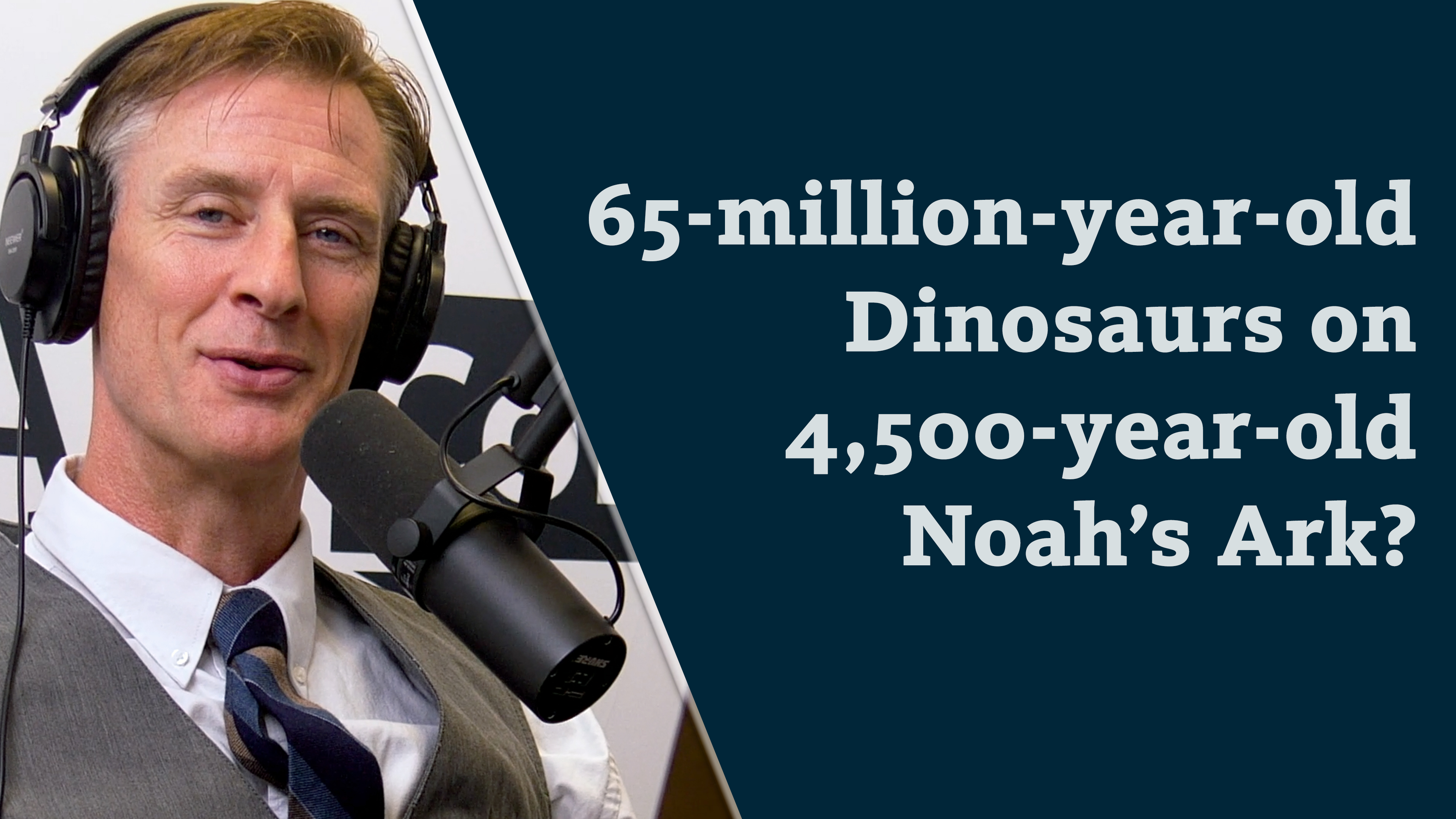 S8E26 65 MYo Dinosaurs on 4500 yr. old Noah's Ark?