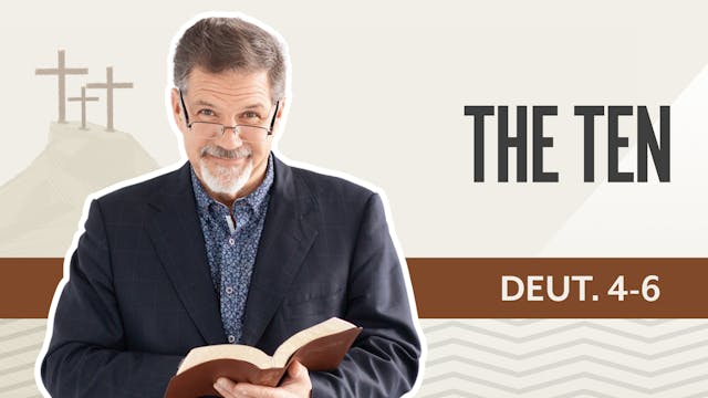 The Ten; Deuteronomy 4-6