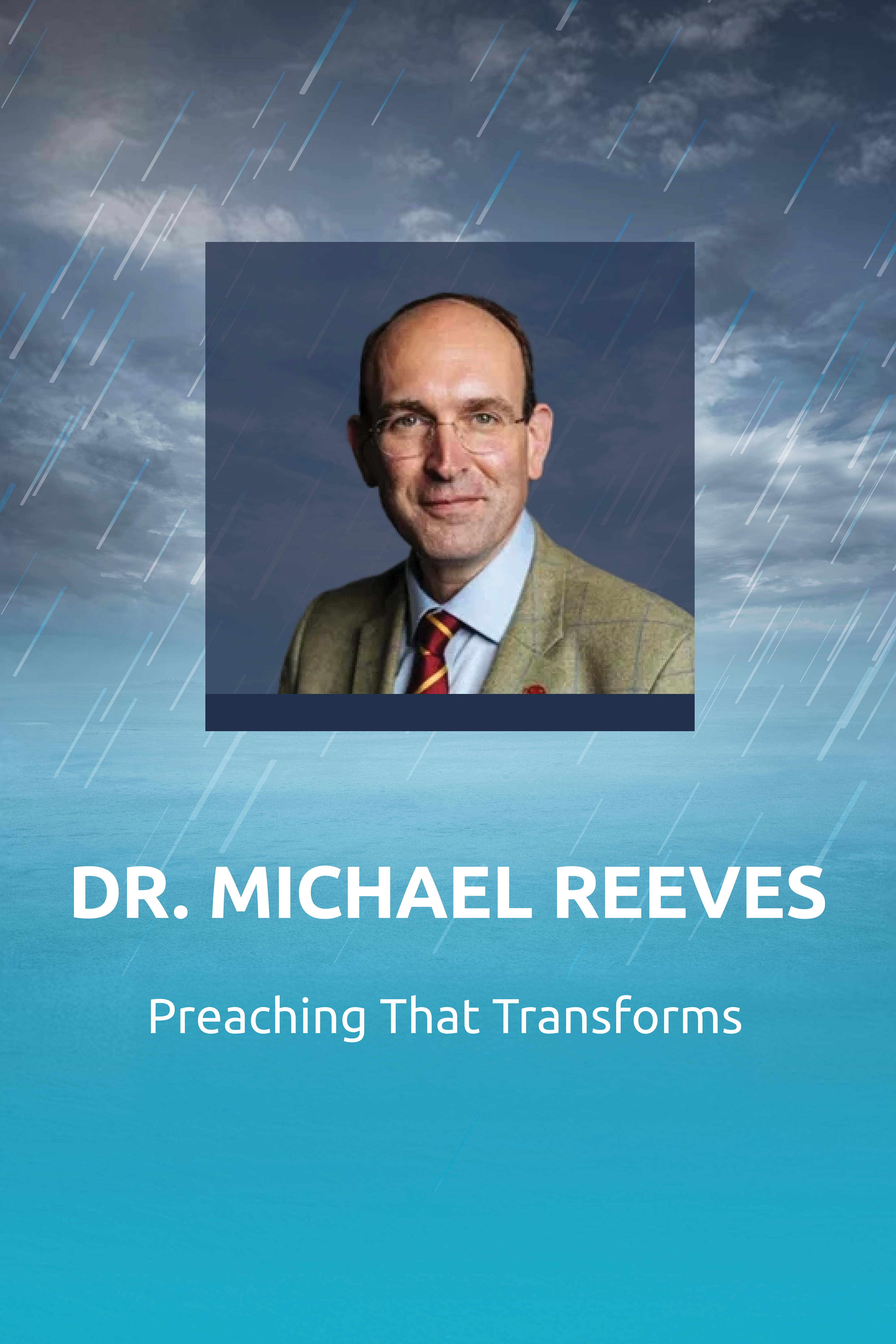 Dr. Michael Reeves: Preaching That Transforms