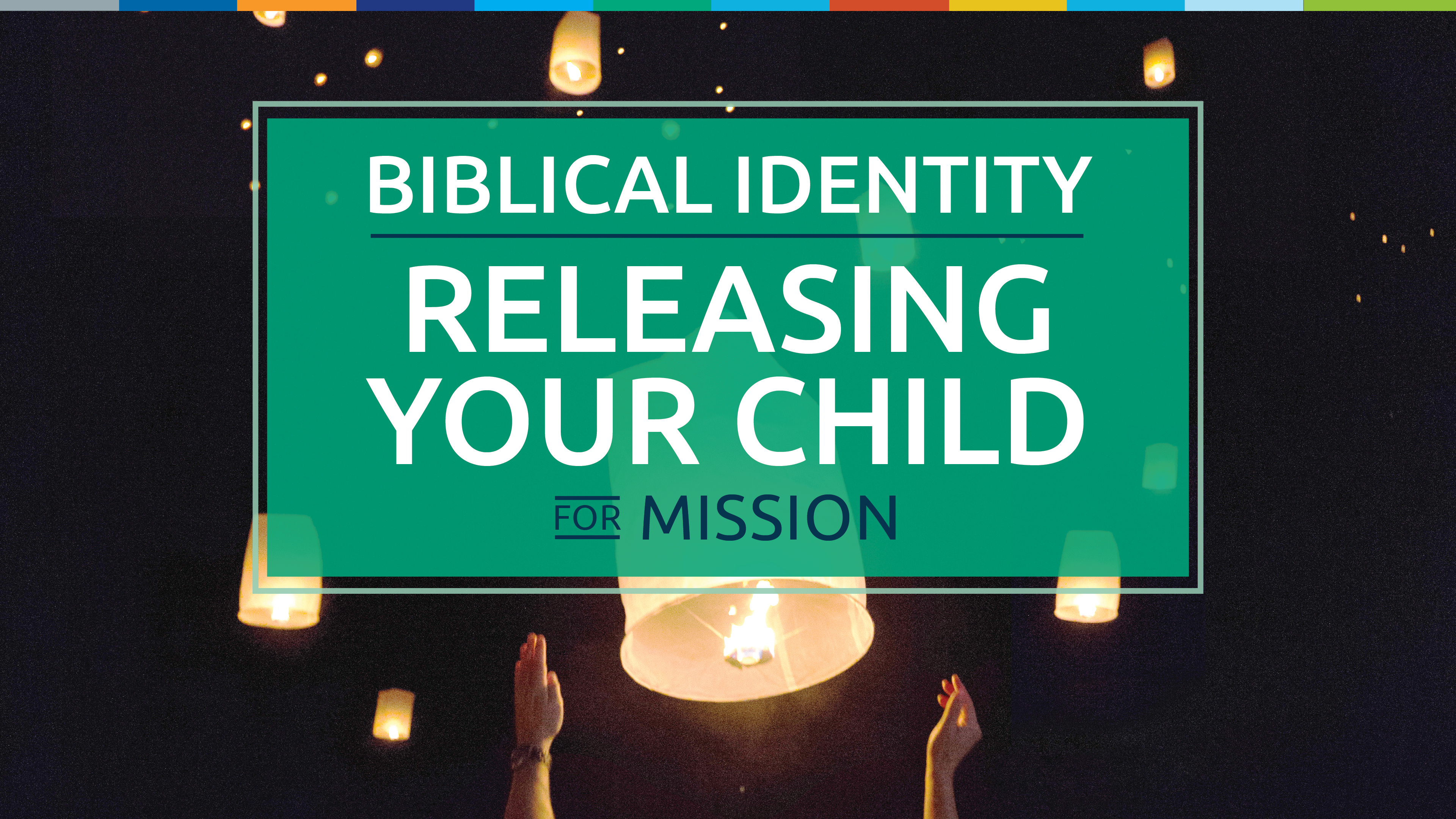 Biblical Identity and Releasing Your Child for Mission