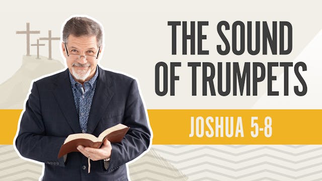 The Sound of Trumpets; Joshua 5-8