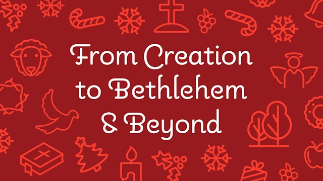 From Creation to Bethlehem & Beyond