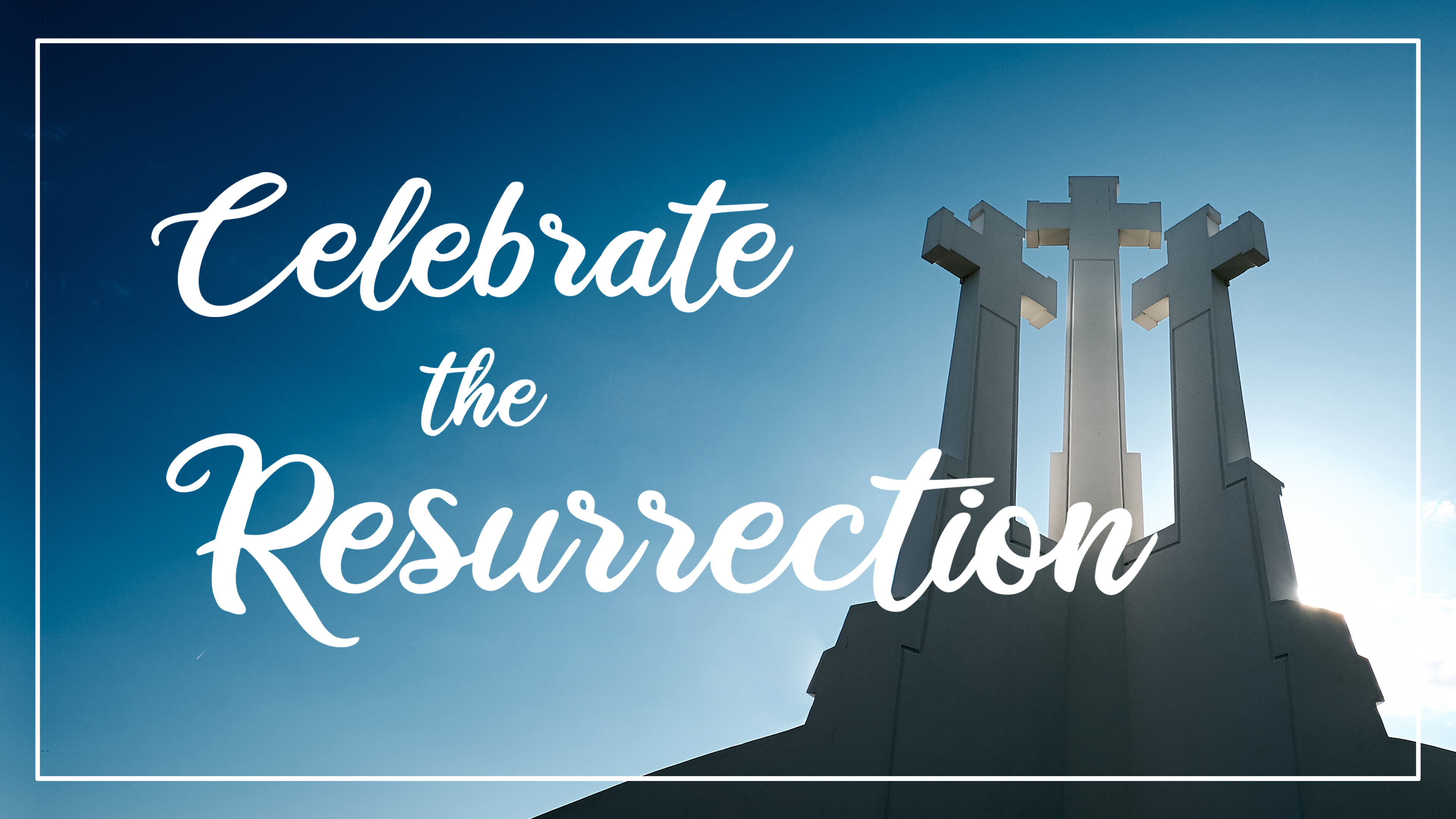 Celebrate the Resurrection and Ascension