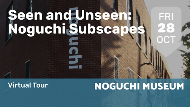 2022.10.28 | Seen and Unseen: Noguchi Subscapes