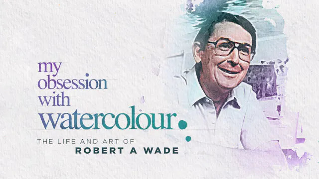 MY OBSESSION WITH WATERCOLOUR: Robert A Wade