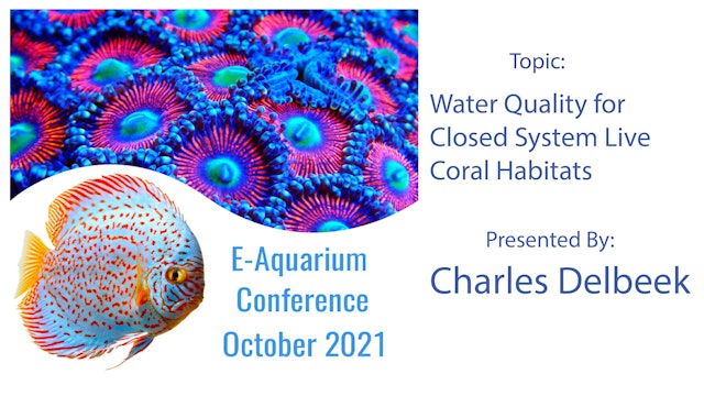 Water Quality for Closed System Live Coral Habitats (E-Aquarium Conference 2021)