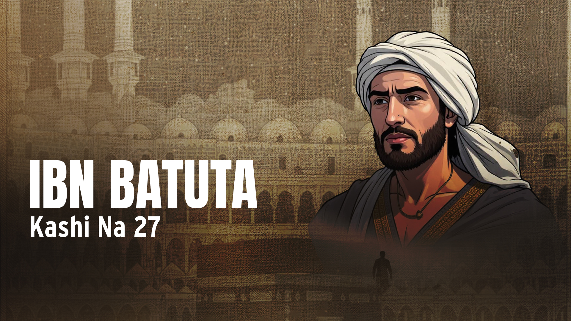 Ibn Batuta | Kashi Na 27