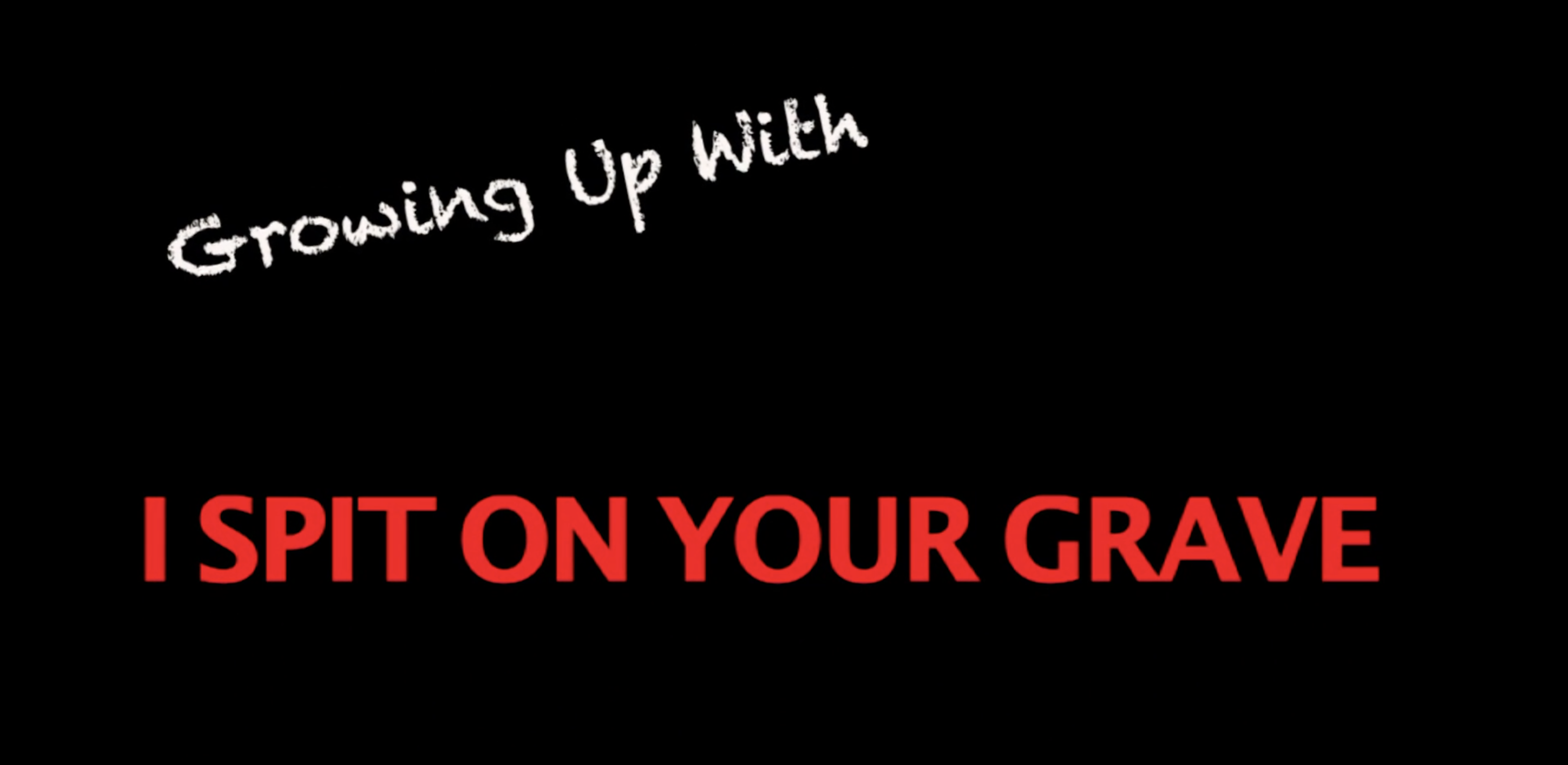 Growing Up With I Spit On Your Grave