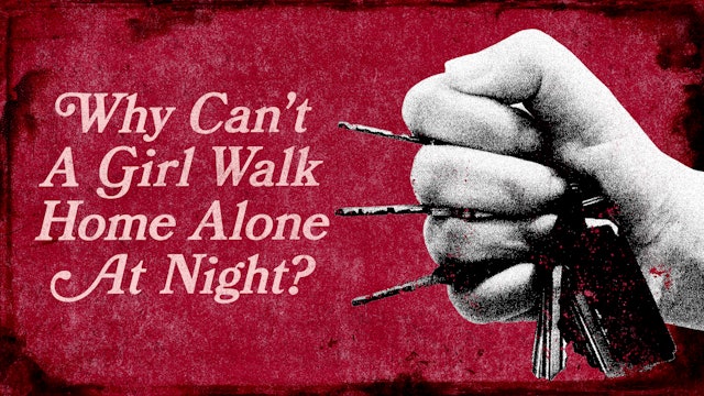 Why Can't A Girl Walk Home Alone At Night?